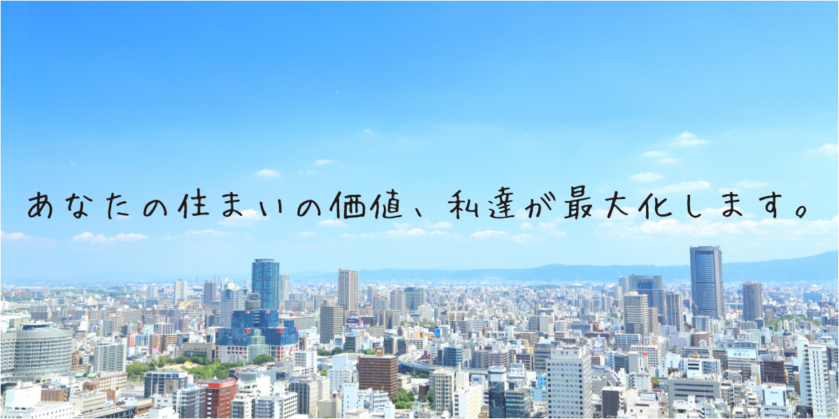 あなたの住まいの価値、私達が最大化します。