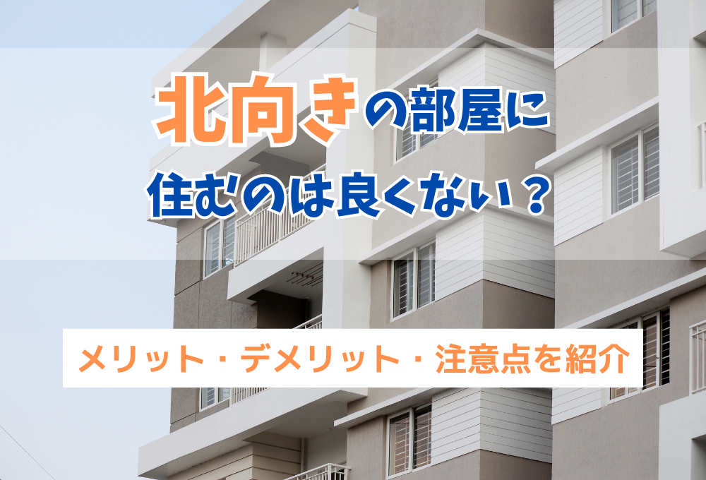 北向きの部屋は良くない？住むメリットとデメリット・注意点を解説